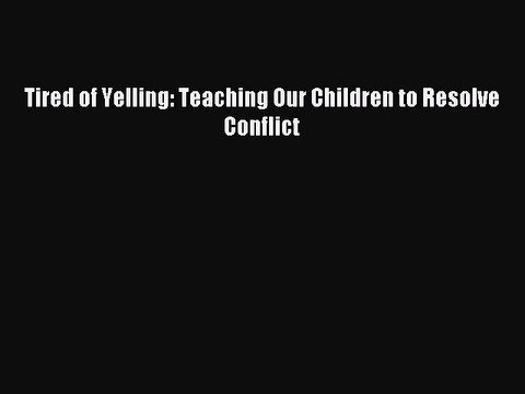 Read Tired of Yelling: Teaching Our Children to Resolve Conflict Ebook Free