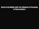 [Download PDF] Stuck in the Middle with You: A Memoir of Parenting in Three Genders PDF Free