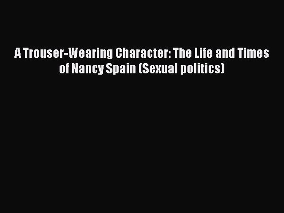 [Download PDF] A Trouser-Wearing Character: The Life and Times of Nancy Spain (Sexual politics)