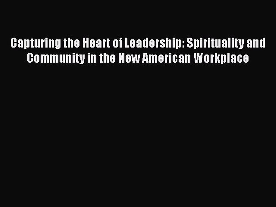 Read Capturing the Heart of Leadership: Spirituality and Community in the New American Workplace