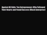 Read Against All Odds: Ten Entrepreneurs Who Followed Their Hearts and Found Success (Black