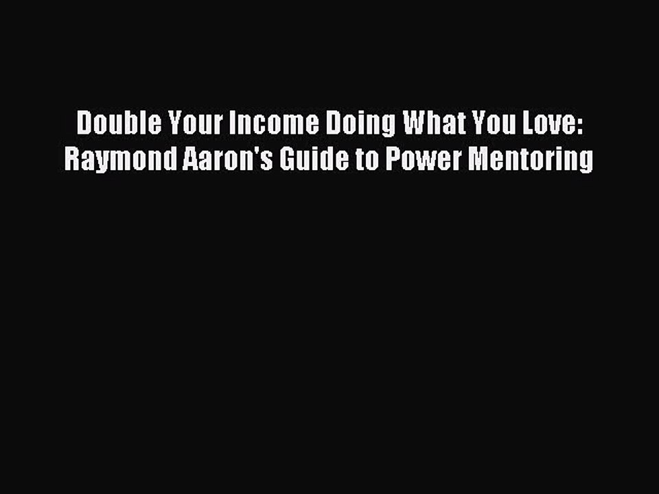 Read Double Your Income Doing What You Love: Raymond Aaron's Guide to Power Mentoring Ebook