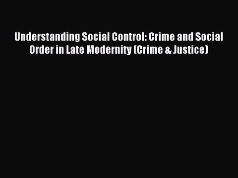 Read Understanding Social Control: Crime and Social Order in Late Modernity (Crime & Justice)