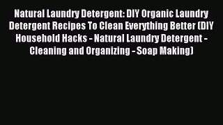 Read Natural Laundry Detergent: DIY Organic Laundry Detergent Recipes To Clean Everything Better