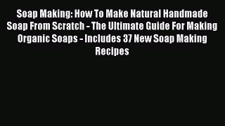 Read Soap Making: How To Make Natural Handmade Soap From Scratch - The Ultimate Guide For Making