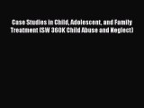 [PDF] Case Studies in Child Adolescent and Family Treatment (SW 360K Child Abuse and Neglect)