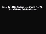 Read Super Shred Diet Recipes: Lose Weight Fast With These 41 Easy & Delicious Recipes Ebook