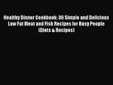 Read Healthy Dinner Cookbook: 36 Simple and Delicious Low Fat Meat and Fish Recipes for Busy