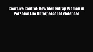 Read Coercive Control: How Men Entrap Women in Personal Life (Interpersonal Violence) Ebook