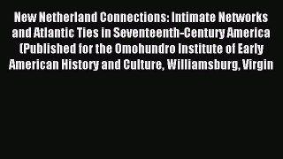 Read New Netherland Connections: Intimate Networks and Atlantic Ties in Seventeenth-Century