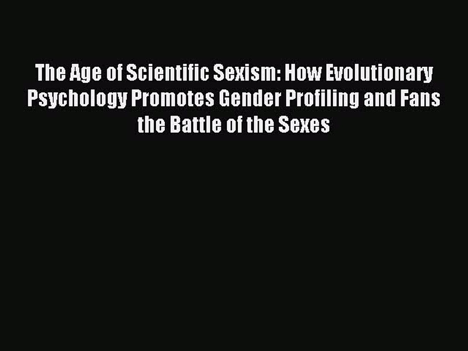 Read The Age of Scientific Sexism: How Evolutionary Psychology Promotes Gender Profiling and