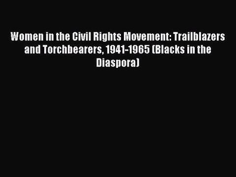 Read Women in the Civil Rights Movement: Trailblazers and Torchbearers 1941-1965 (Blacks in