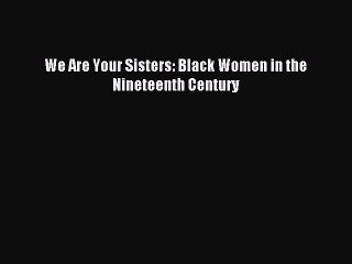Read We Are Your Sisters: Black Women in the Nineteenth Century Ebook Free