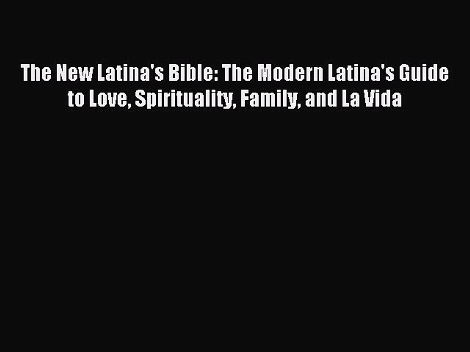 Read The New Latina's Bible: The Modern Latina's Guide to Love Spirituality Family and La Vida