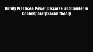 Download Unruly Practices: Power Discorse and Gender in Contemporary Social Theory PDF Free