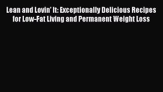Read Lean and Lovin' It: Exceptionally Delicious Recipes for Low-Fat Living and Permanent Weight