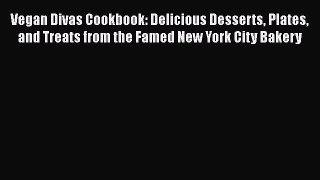 Download Vegan Divas Cookbook: Delicious Desserts Plates and Treats from the Famed New York