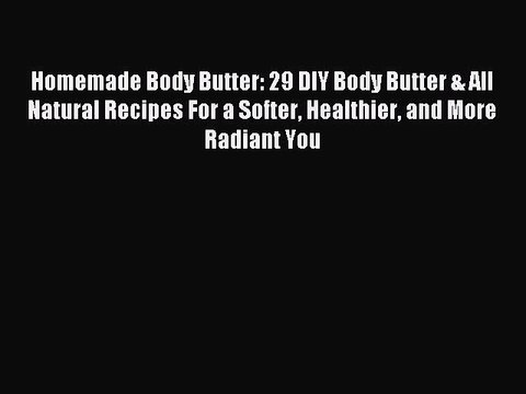 Read Homemade Body Butter: 29 DIY Body Butter & All Natural Recipes For a Softer Healthier