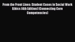Read From the Front Lines: Student Cases in Social Work Ethics (4th Edition) (Connecting Core