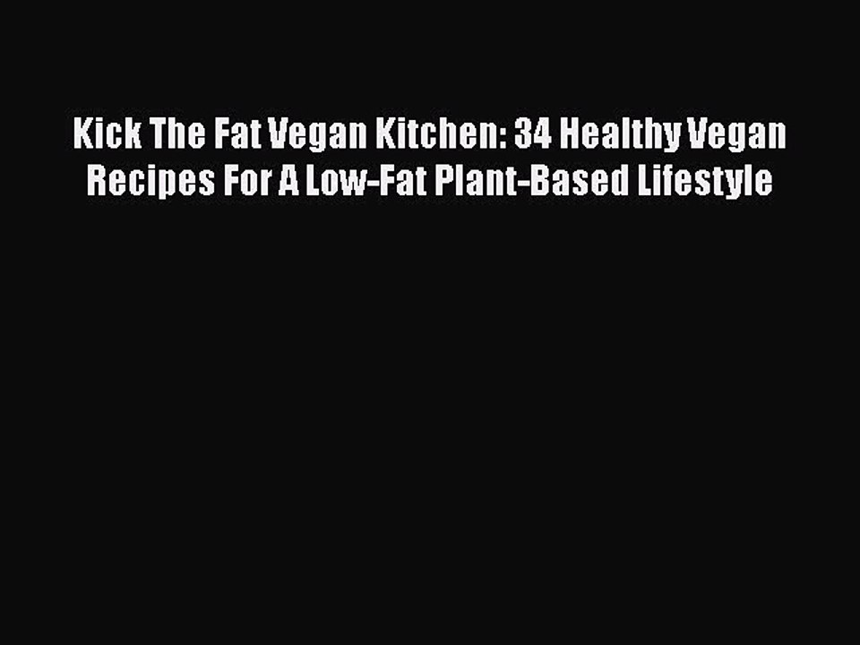 Read Kick The Fat Vegan Kitchen: 34 Healthy Vegan Recipes For A Low-Fat Plant-Based Lifestyle
