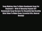 Read Soap Making: How To Make Handmade Soap For Beginners - With 47 Amazing Organic DIY Homemade