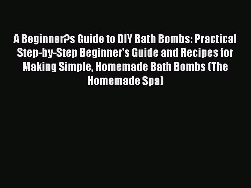 Read A Beginner?s Guide to DIY Bath Bombs: Practical Step-by-Step Beginner's Guide and Recipes