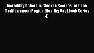 Read Incredibly Delicious Chicken Recipes from the Mediterranean Region (Healthy Cookbook Series