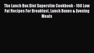 Read The Lunch Box Diet Superslim Cookbook - 100 Low Fat Recipes For Breakfast Lunch Boxes