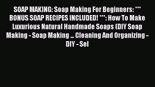 Read SOAP MAKING: Soap Making For Beginners: *** BONUS SOAP RECIPES INCLUDED! ***: How To Make