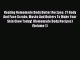 Read Healing Homemade Body Butter Recipes: 27 Body And Face Scrubs Masks And Butters To Make