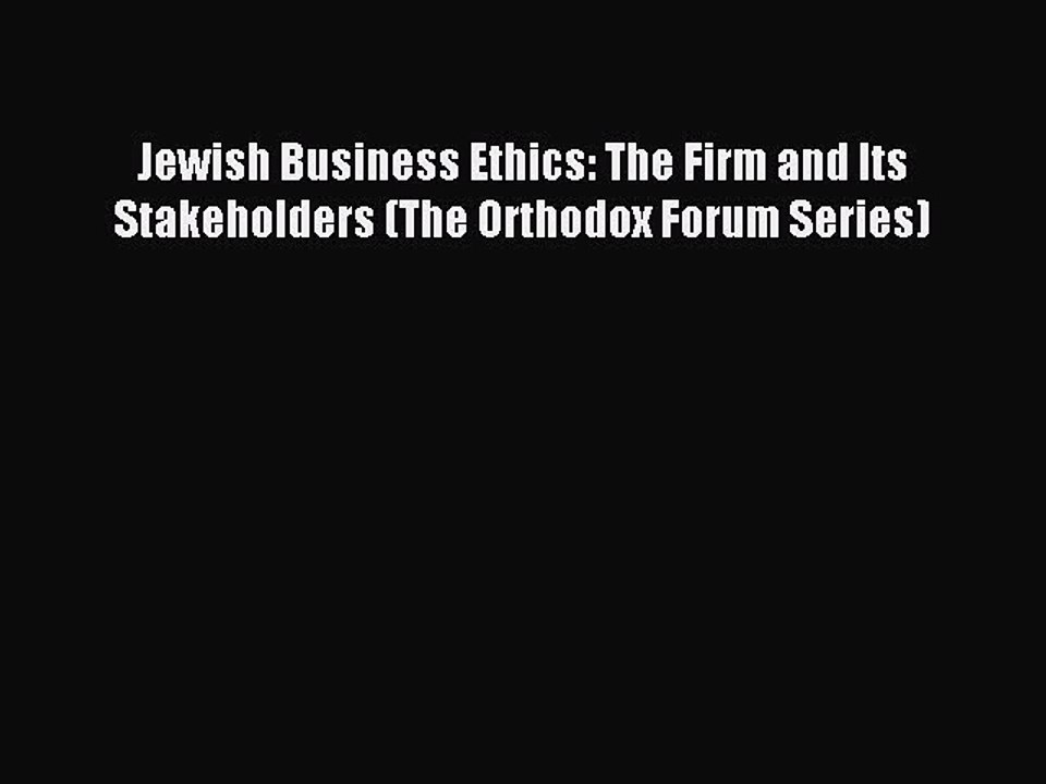 Read Jewish Business Ethics: The Firm and Its Stakeholders (The Orthodox Forum Series) Ebook