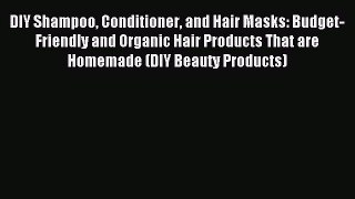 Read DIY Shampoo Conditioner and Hair Masks: Budget-Friendly and Organic Hair Products That