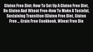 [PDF] Gluten Free Diet: How To Set Up A Gluten Free Diet Be Gluten And Wheat Free-How To Make