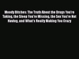 Download Moody Bitches: The Truth About the Drugs You're Taking the Sleep You're Missing the
