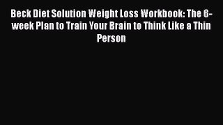 Download Beck Diet Solution Weight Loss Workbook: The 6-week Plan to Train Your Brain to Think