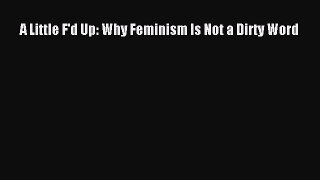Read A Little F'd Up: Why Feminism Is Not a Dirty Word Ebook Free
