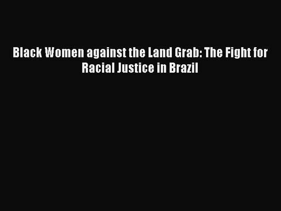 Download Black Women against the Land Grab: The Fight for Racial Justice in Brazil PDF Online
