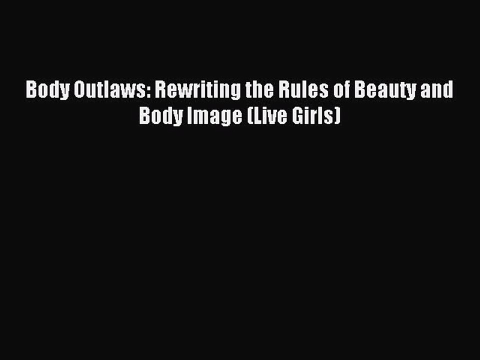 Read Body Outlaws: Rewriting the Rules of Beauty and Body Image (Live Girls) Ebook Free