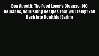 Read Bon Appetit: The Food Lover's Cleanse: 140 Delicious Nourishing Recipes That Will Tempt