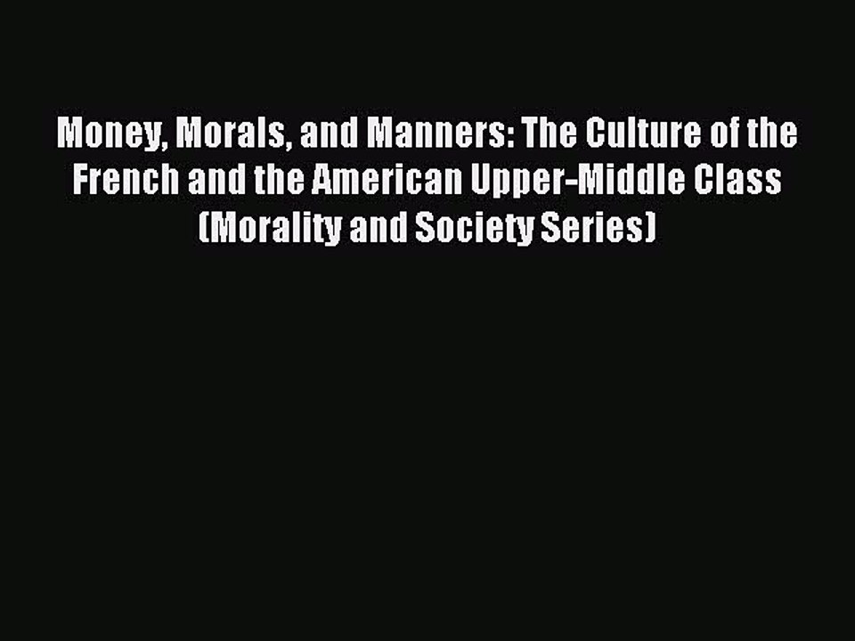 Read Money Morals and Manners: The Culture of the French and the American Upper-Middle Class