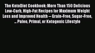 Read The KetoDiet Cookbook: More Than 150 Delicious Low-Carb High-Fat Recipes for Maximum Weight