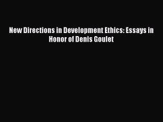 Read New Directions in Development Ethics: Essays in Honor of Denis Goulet Ebook Free