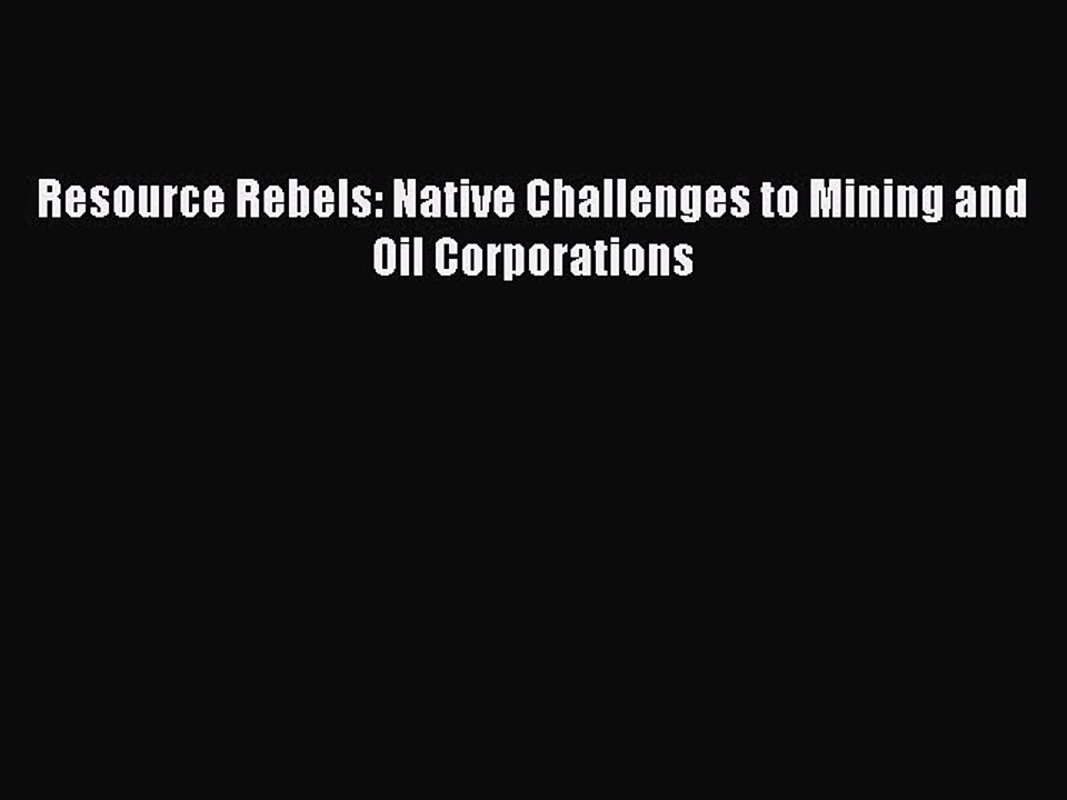 Read Resource Rebels: Native Challenges to Mining and Oil Corporations Ebook Free
