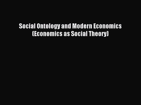 Read Social Ontology and Modern Economics (Economics as Social Theory) PDF Online
