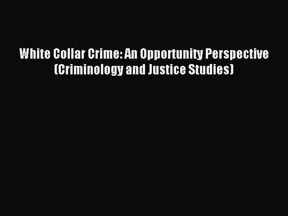 Download White Collar Crime: An Opportunity Perspective (Criminology and Justice Studies) Ebook