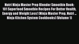 Read Nutri Ninja Master Prep Blender Smoothie Book: 101 Superfood Smoothie Recipes For Better
