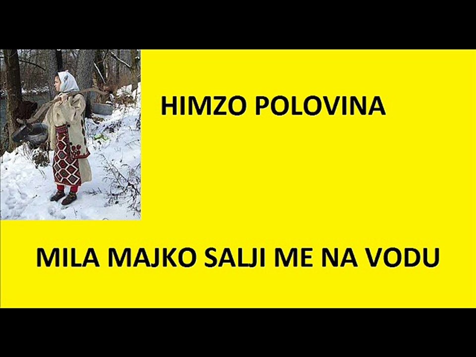 HIMZO POLOVINA-MILA MAJKO SALJI ME NA VODU