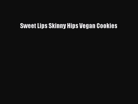 [PDF] Sweet Lips Skinny Hips Vegan Cookies [Read] Online