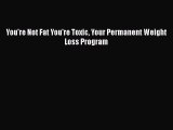 Read You're Not Fat You're Toxic Your Permanent Weight Loss Program Ebook