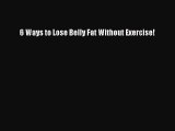 [PDF] 6 Ways to Lose Belly Fat Without Exercise! [Read] Full Ebook